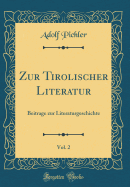 Zur Tirolischer Literatur, Vol. 2: Beitrage Zur Literaturgeschichte (Classic Reprint)