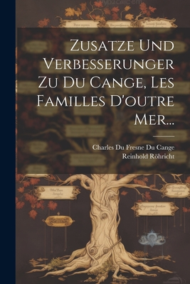 Zusatze Und Verbesserunger Zu Du Cange, Les Familles d'Outre Mer... - Rhricht, Reinhold, and Charles Du Fresne Du Cange (Sieur) (Creator)