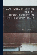 Zwei Abhandlungen ber Die Grundgleichungen Der Elektrodynamik