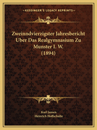 Zweinndvierzigster Jahresbericht Uber Das Realgymnasium Zu Munster I. W. (1894)