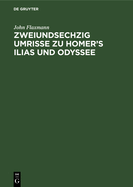 Zweiundsechzig Umrisse Zu Homer's Ilias Und Odyssee