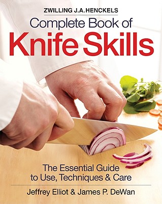 Zwilling J.A. Henckels Complete Book of Knife Skills: The Essential Guide to Use, Techniques & Care - Elliot, Jeffrey, and Dewan, James P