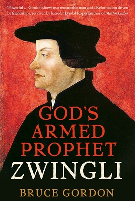 Zwingli: God's Armed Prophet - Gordon, F. Bruce