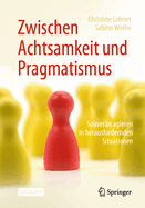 Zwischen Achtsamkeit Und Pragmatismus: Souver?n Agieren in Herausfordernden Situationen