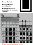 Zwischen Bauhaus Und Stalinallee: Architekturdiskussion Im stlichen Deutschland, 1945 - 1955