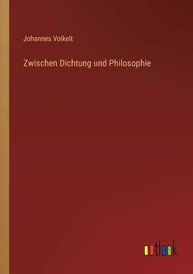 Zwischen dichtung und philosophie - Volkelt, Johannes