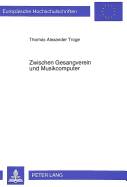 Zwischen Gesangverein Und Musikcomputer: Strukturen Und Entwicklungstendenzen Des Musiklebens in Mitteleuropa