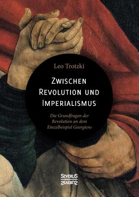 Zwischen Imperialismus und Revolution: Die Grundfragen der Revolution an dem Einzelbeispiel Georgiens - Trotzki, Leo