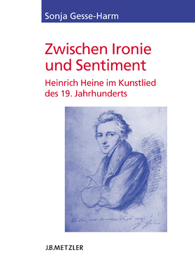 Zwischen Ironie Und Sentiment: Heinrich Heine Im Kunstlied Des 19. Jahrhunderts - Gesse-Harm, Sonja