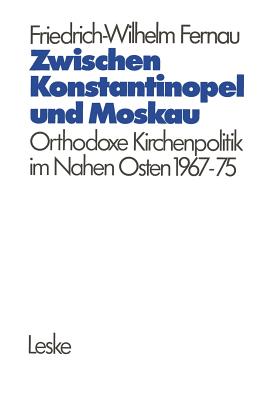 Zwischen Konstantinopel Und Moskau: Orthodoxe Kirchenpolitik Im Nahen Osten 1967-1975 - Fernau, Friedrich-Wilhelm