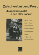 Zwischen Lust Und Frust -- Jugendsexualitat in Den 90er Jahren: Ergebnisse Einer Reprasentativen Studie in Ost- Und Westdeutschland