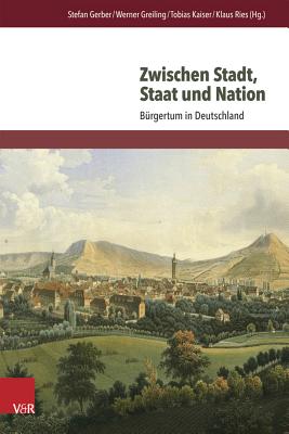 Zwischen Stadt, Staat Und Nation: Burgertum in Deutschland - Gerber, Stefan (Editor), and Greiling, Werner (Editor), and Kaiser, Tobias (Editor)