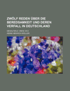 Zwolf Reden Uber Die Beredsamkeit Und Deren Verfall in Deutschland: Gehalten Z. Wien 1812 - M Ller, Adam Heinrich, and Muller, Adam Heinrich