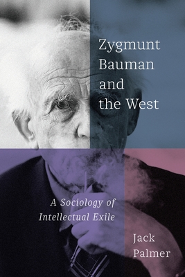 Zygmunt Bauman and the West: A Sociology of Intellectual Exile - Palmer, Jack