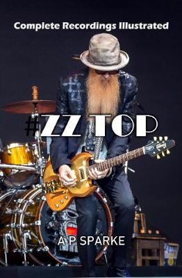 ZZ Top: Complete Recordings Illustrated - Sparke, AP